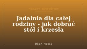 Jadalnia dla całej rodziny - jak dobrać stół i krzesła