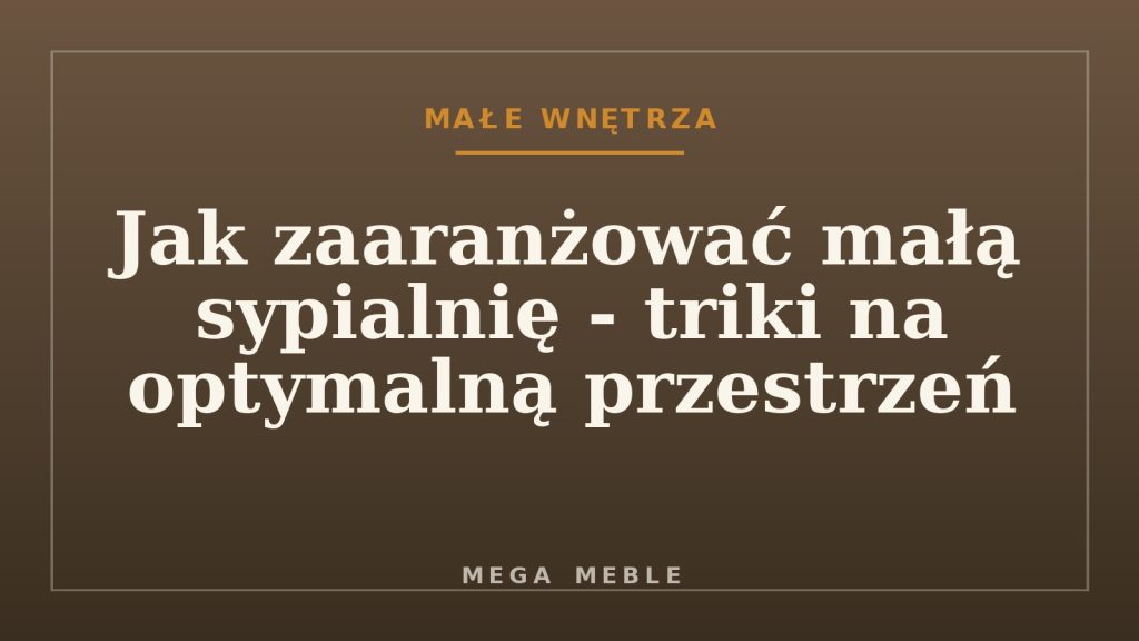 Jak zaaranżować małą sypialnię - triki na optymalną przestrzeń