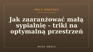Jak zaaranżować małą sypialnię - triki na optymalną przestrzeń