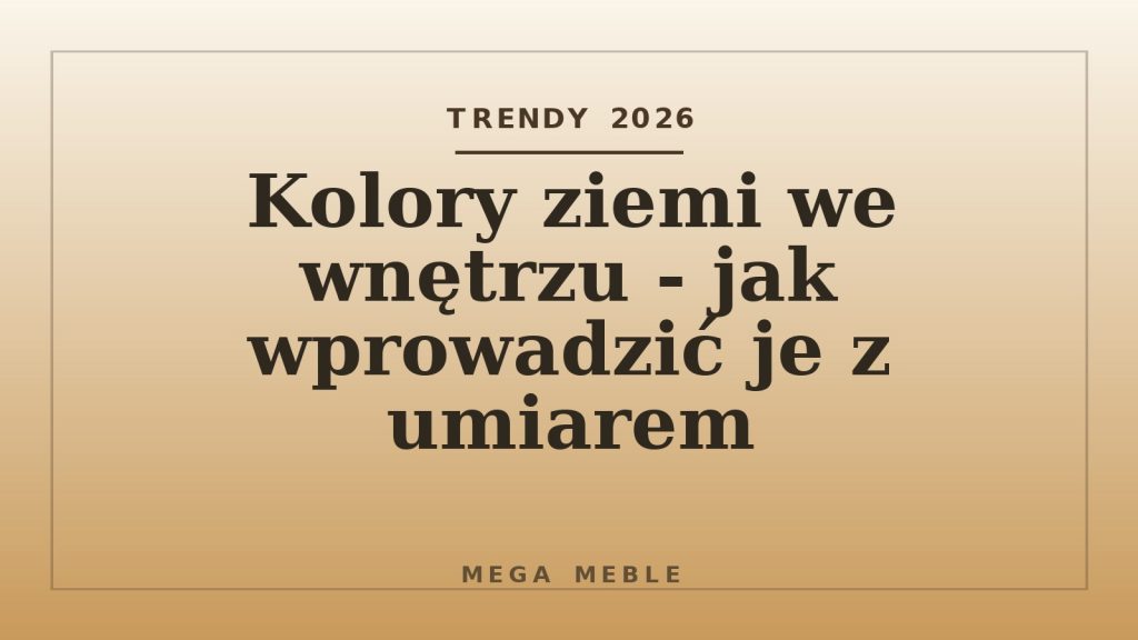 Kolory ziemi we wnętrzu - jak wprowadzić je z umiarem