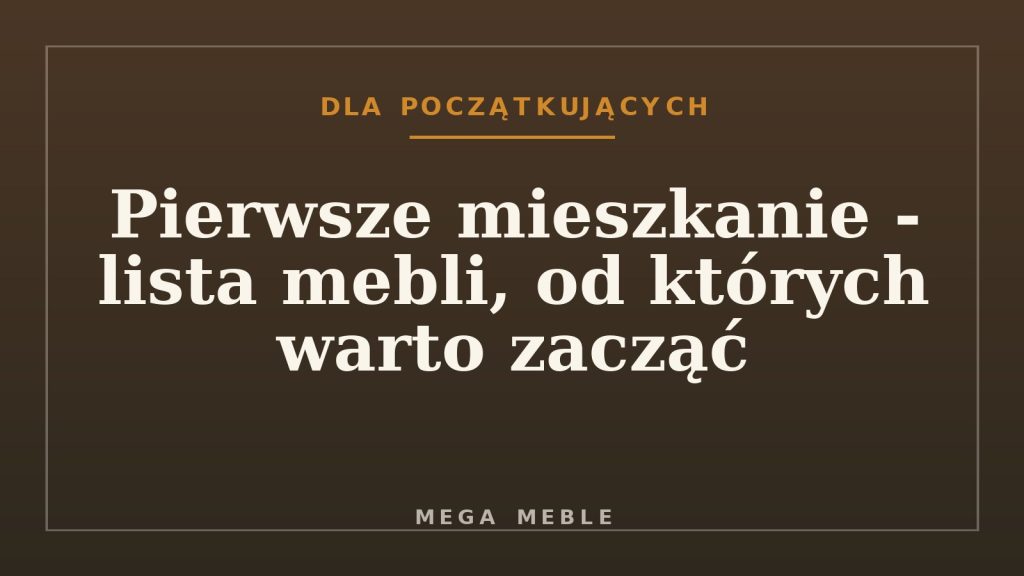 Pierwsze mieszkanie - lista mebli, od których warto zacząć