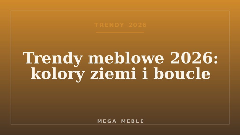 Trendy meblowe 2026: kolory ziemi i boucle