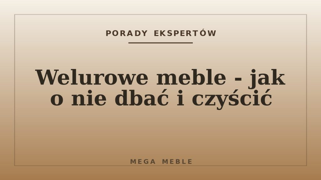 Welurowe meble - jak o nie dbać i czyścić